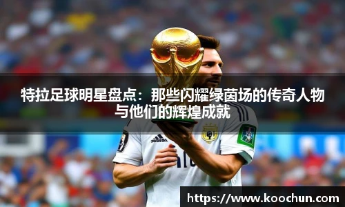 特拉足球明星盘点：那些闪耀绿茵场的传奇人物与他们的辉煌成就